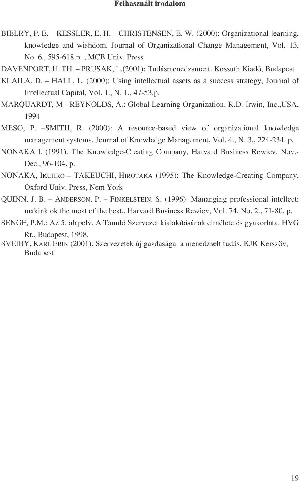 (2000): Using intellectual assets as a success strategy, Journal of Intellectual Capital, Vol. 1., N. 1., 47-53.p. MARQUARDT, M - REYNOLDS, A.: Global Learning Organization. R.D. Irwin, Inc.