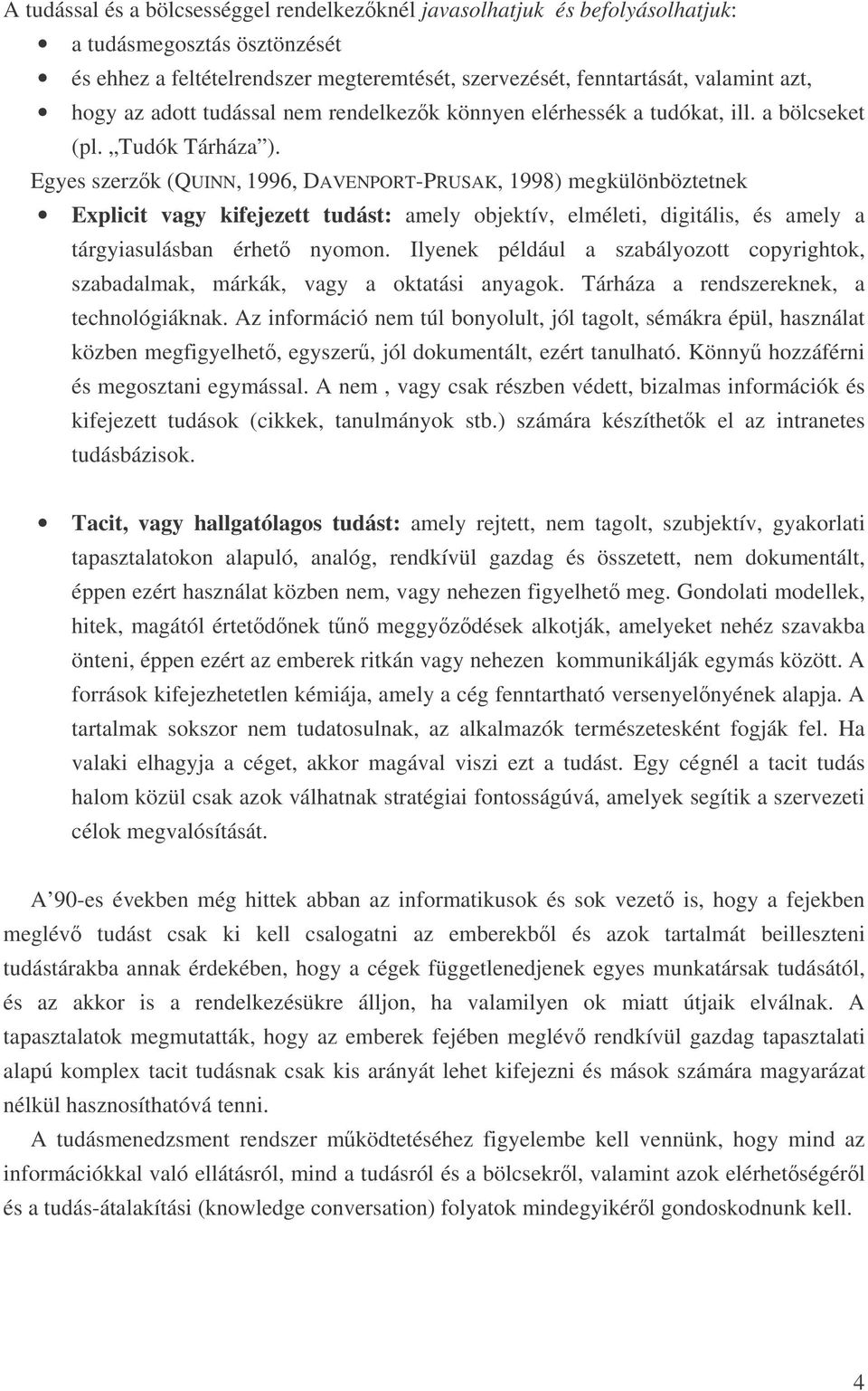 Egyes szerzk (QUINN, 1996, DAVENPORT-PRUSAK, 1998) megkülönböztetnek Explicit vagy kifejezett tudást: amely objektív, elméleti, digitális, és amely a tárgyiasulásban érhet nyomon.