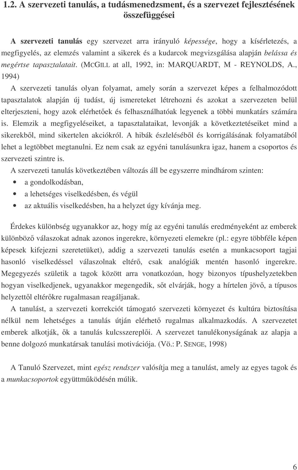 , 1994) A szervezeti tanulás olyan folyamat, amely során a szervezet képes a felhalmozódott tapasztalatok alapján új tudást, új ismereteket létrehozni és azokat a szervezeten belül elterjeszteni,