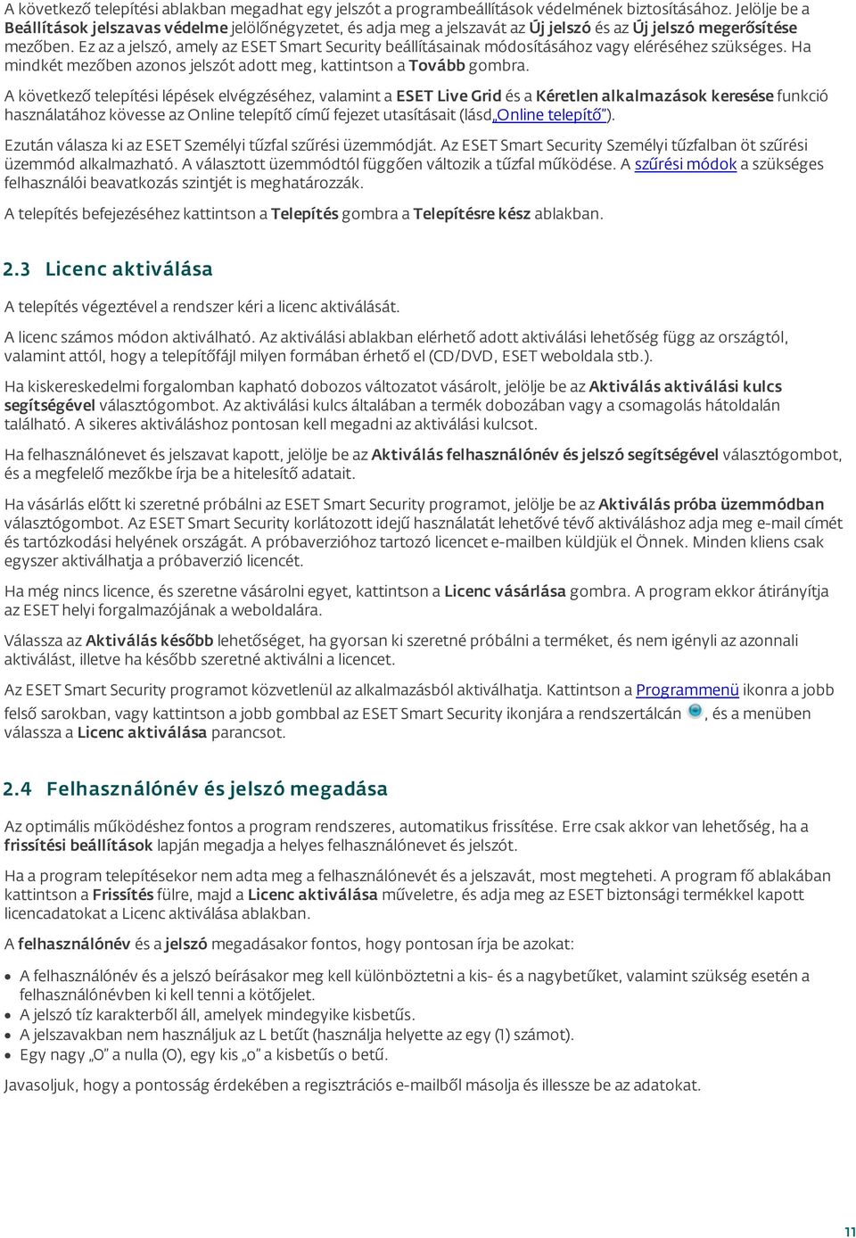 Ez az a jelszó, amely az ESET Smart Security beállításainak módosításához vagy eléréséhez szükséges. Ha mindkét mezőben azonos jelszót adott meg, kattintson a Tovább gombra.