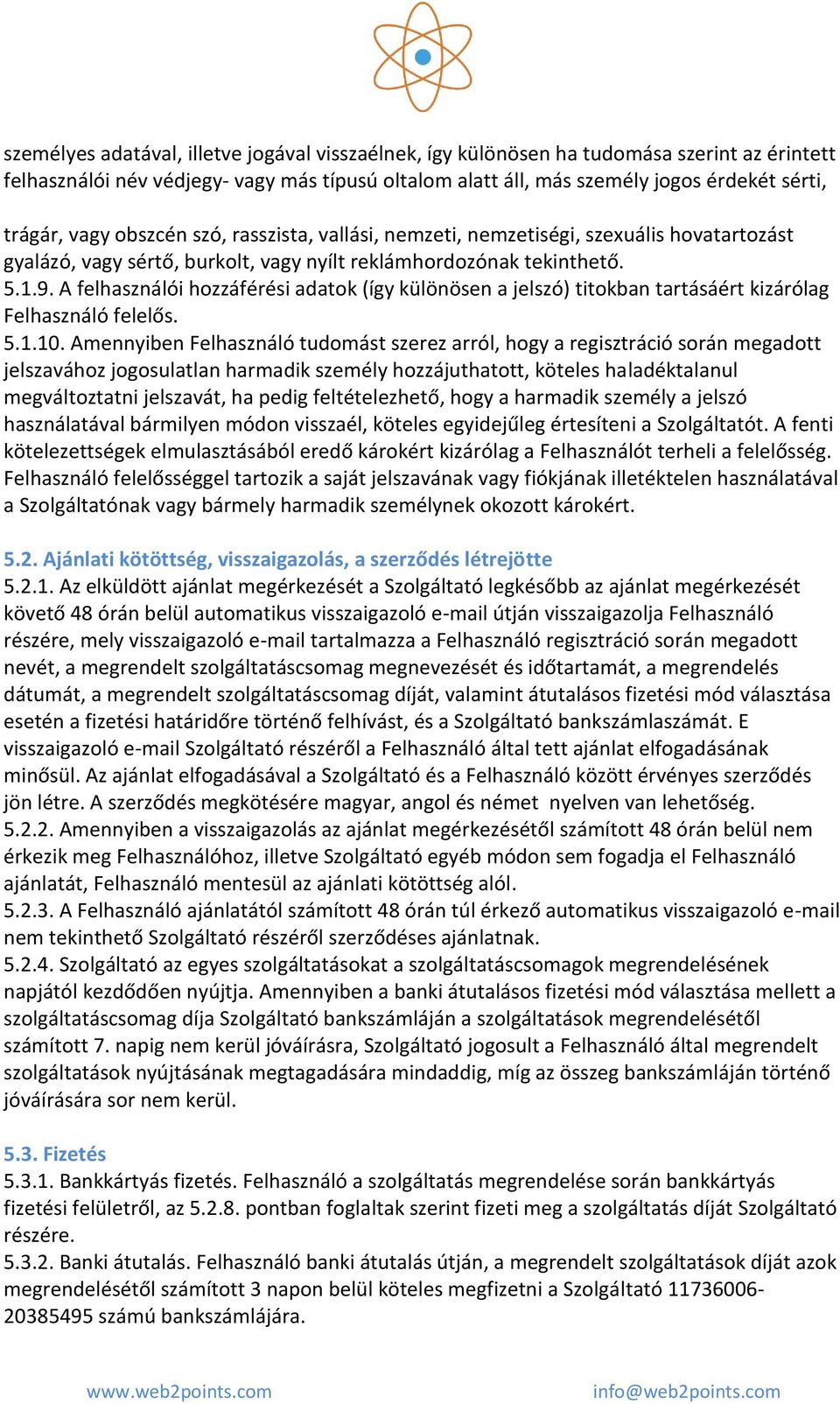 A felhasználói hozzáférési adatok (így különösen a jelszó) titokban tartásáért kizárólag Felhasználó felelős. 5.1.10.