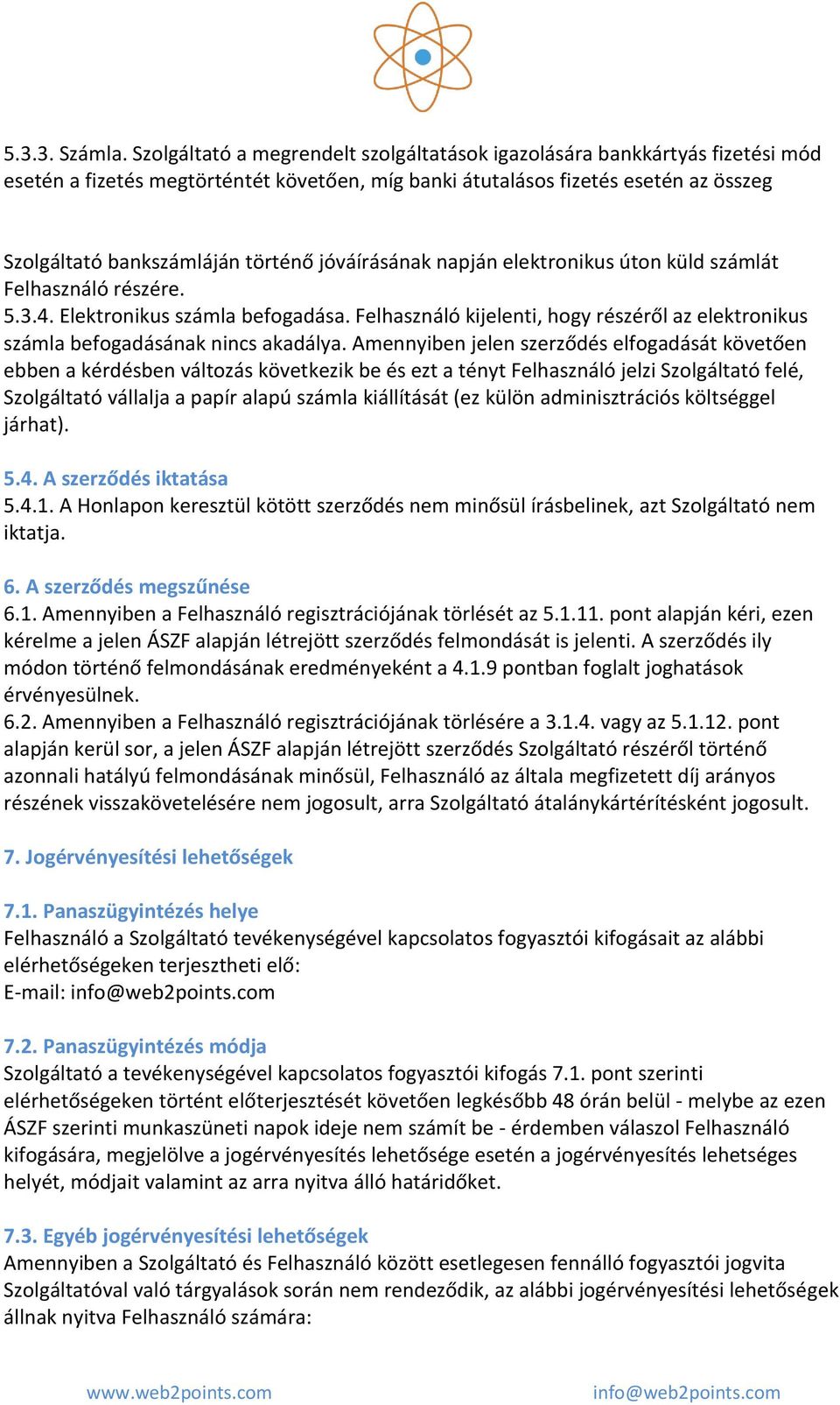 jóváírásának napján elektronikus úton küld számlát Felhasználó részére. 5.3.4. Elektronikus számla befogadása. Felhasználó kijelenti, hogy részéről az elektronikus számla befogadásának nincs akadálya.