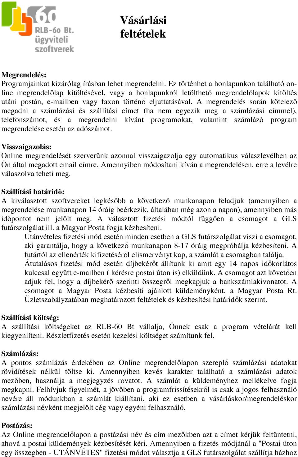 A megrendelés során kötelező megadni a számlázási és szállítási címet (ha nem egyezik meg a számlázási címmel), telefonszámot, és a megrendelni kívánt programokat, valamint számlázó program