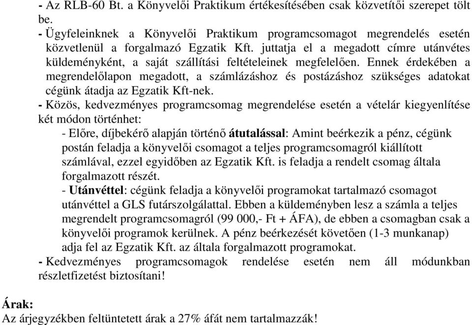 Ennek érdekében a megrendelőlapon megadott, a számlázáshoz és postázáshoz szükséges adatokat cégünk átadja az Egzatik Kft-nek.