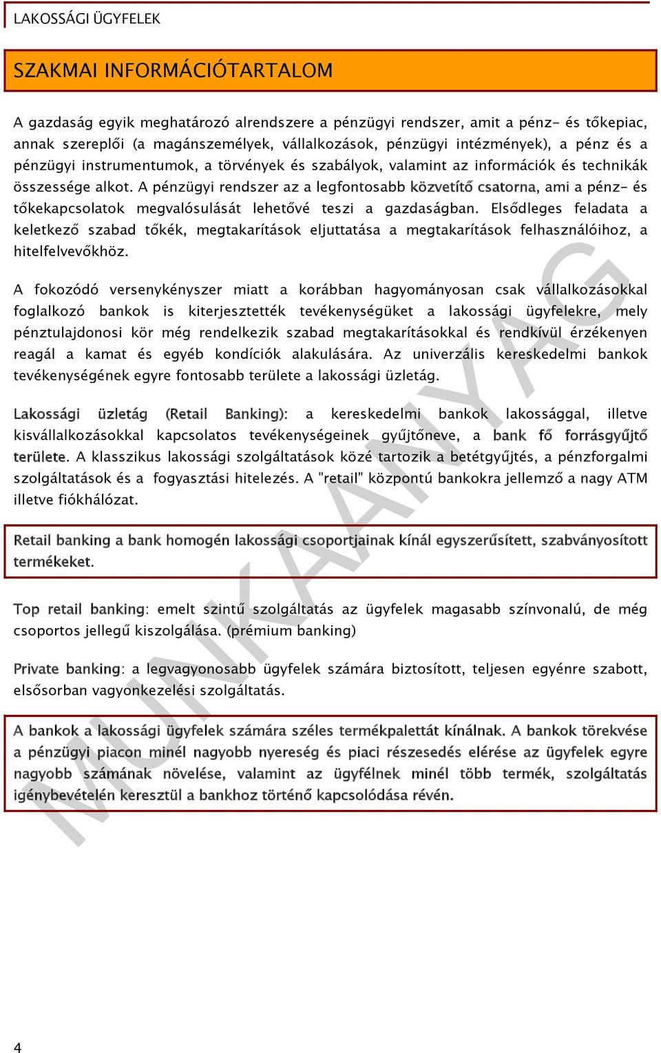 A pénzügyi rendszer az a legfontosabb közvetítő csatorna, ami a pénz- és tőkekapcsolatok megvalósulását lehetővé teszi a gazdaságban.