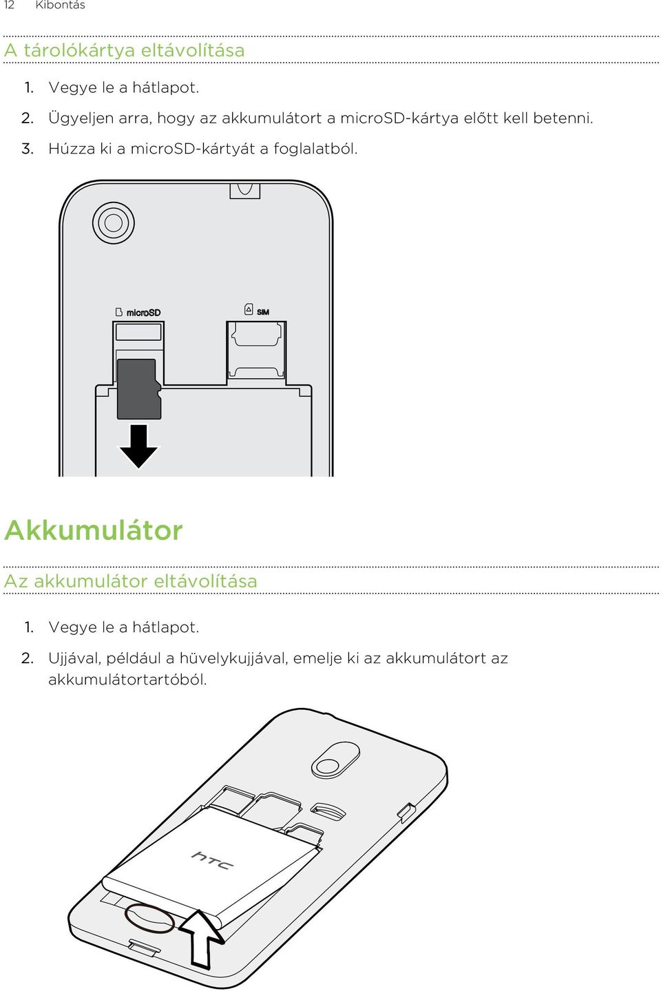 Húzza ki a microsd-kártyát a foglalatból. Akkumulátor Az akkumulátor eltávolítása 1.