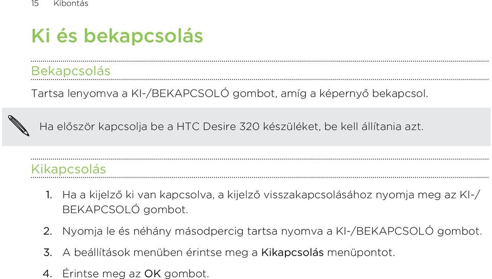 Ha a kijelző ki van kapcsolva, a kijelző visszakapcsolásához nyomja meg az KI-/ BEKAPCSOLÓ gombot. 2.