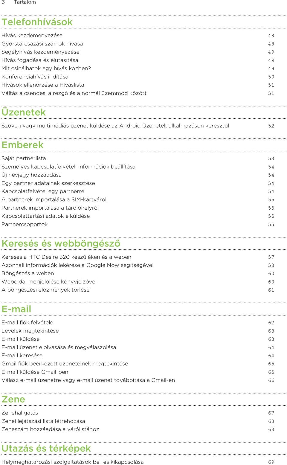 alkalmazáson keresztül 52 Emberek Saját partnerlista 53 Személyes kapcsolatfelvételi információk beállítása 54 Új névjegy hozzáadása 54 Egy partner adatainak szerkesztése 54 Kapcsolatfelvétel egy