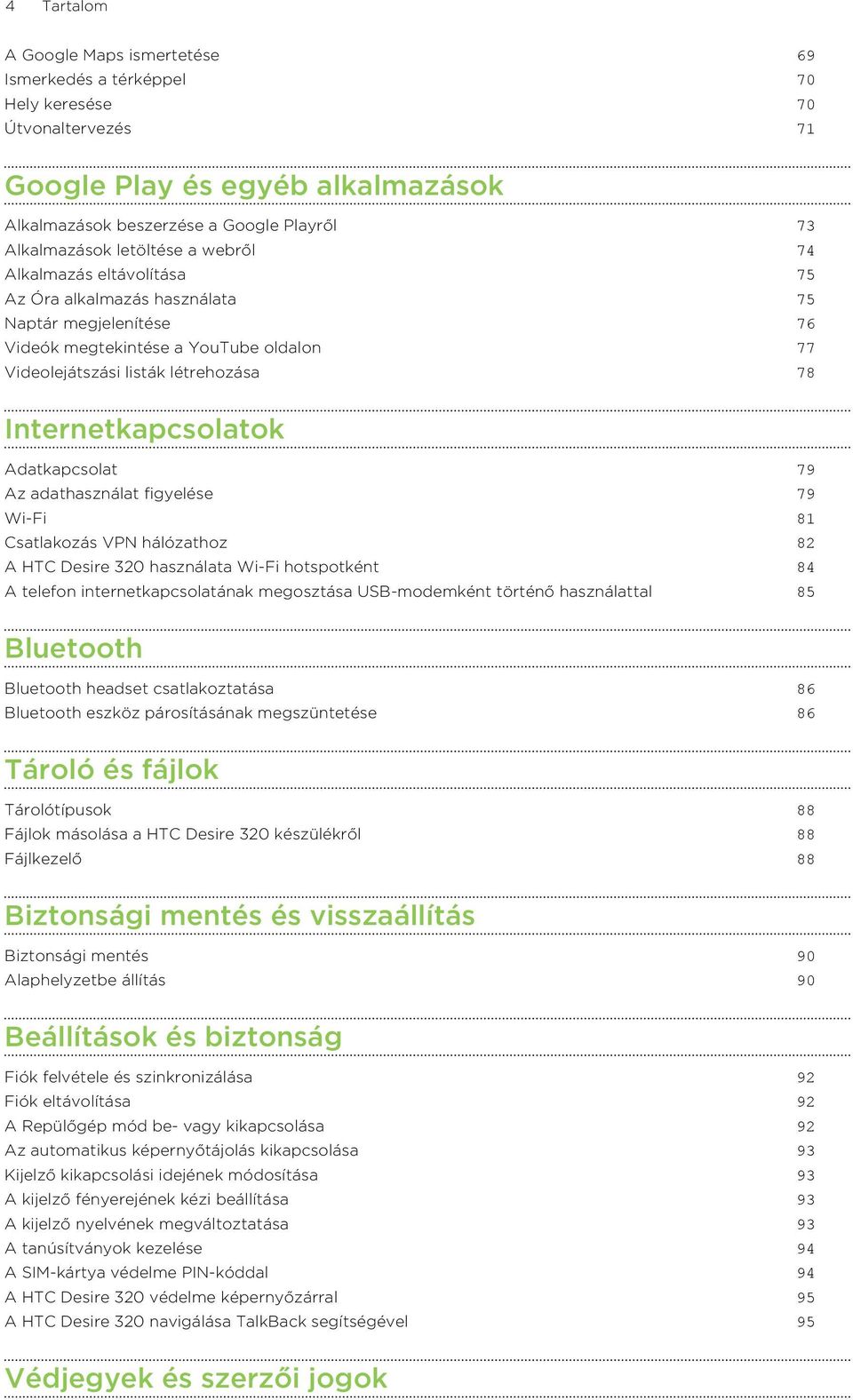 Internetkapcsolatok Adatkapcsolat 79 Az adathasználat figyelése 79 Wi-Fi 81 Csatlakozás VPN hálózathoz 82 A HTC Desire 320 használata Wi-Fi hotspotként 84 A telefon internetkapcsolatának megosztása