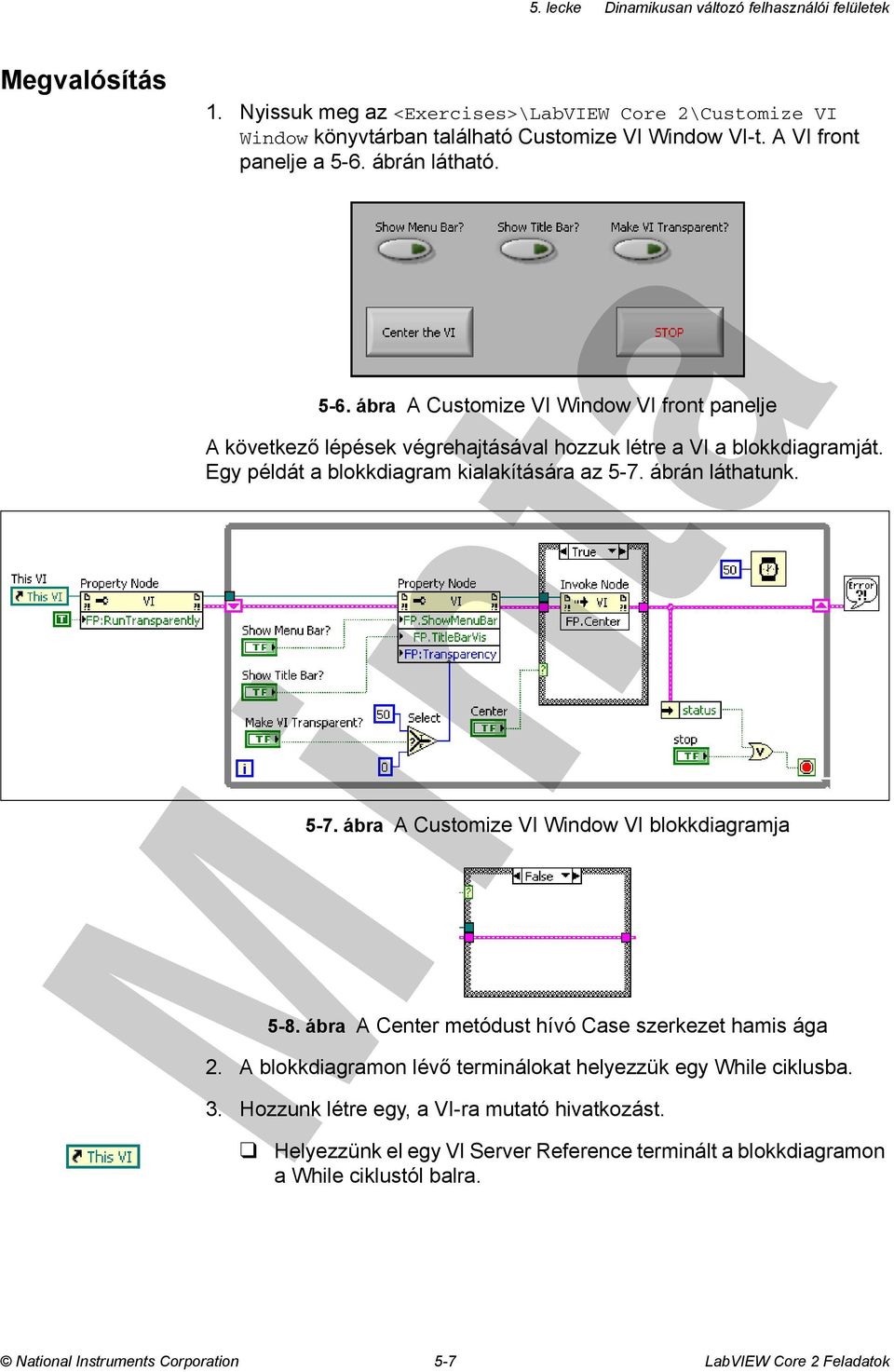 Egy példát a blokkdiagram kialakítására az 5-7. ábrán láthatunk. 5-7. ábra A Customize VI Window VI blokkdiagramja 5-8. ábra A Center metódust hívó Case szerkezet hamis ága 2.