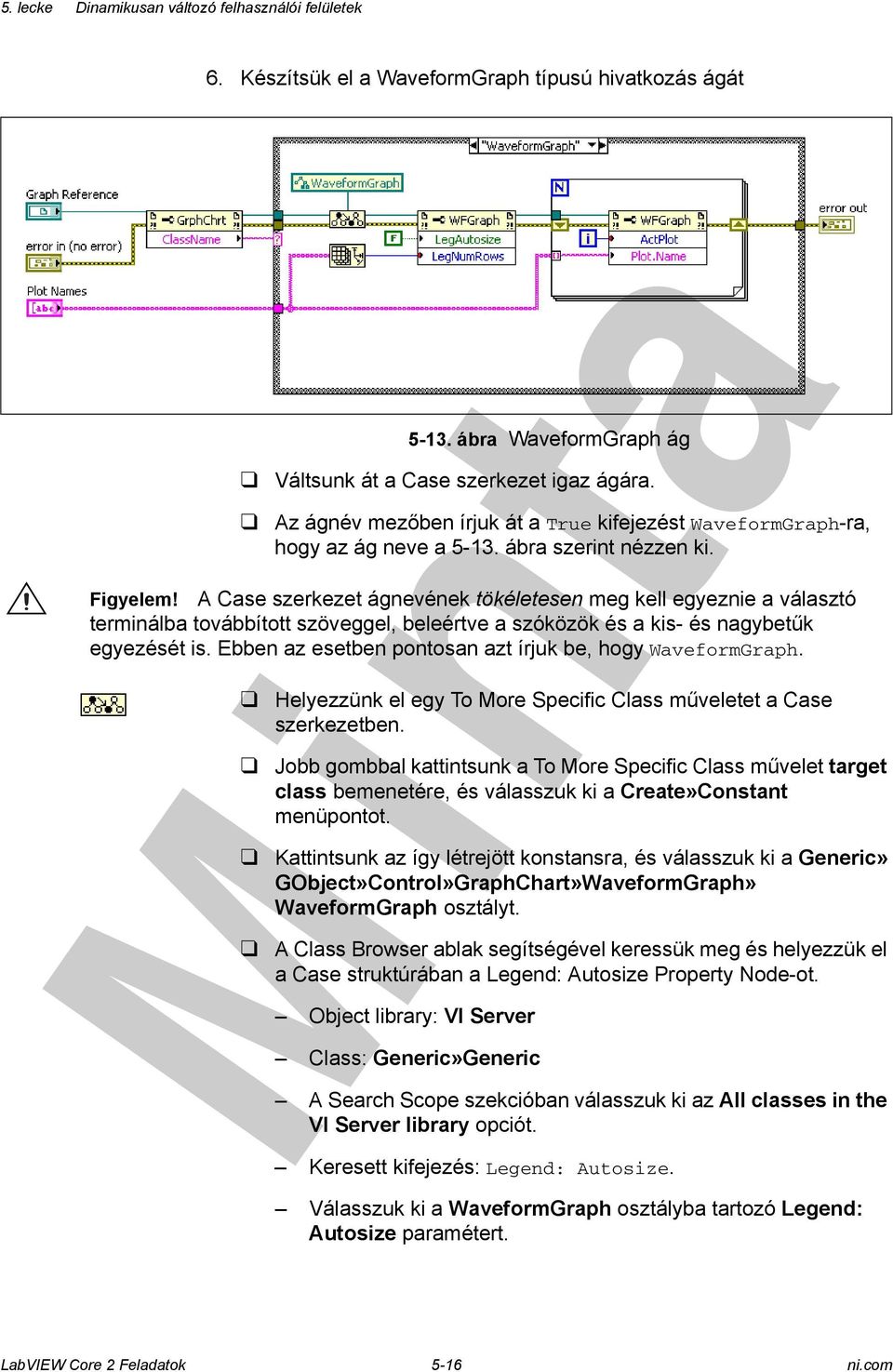 A Case szerkezet ágnevének tökéletesen meg kell egyeznie a választó terminálba továbbított szöveggel, beleértve a szóközök és a kis- és nagybetűk egyezését is.