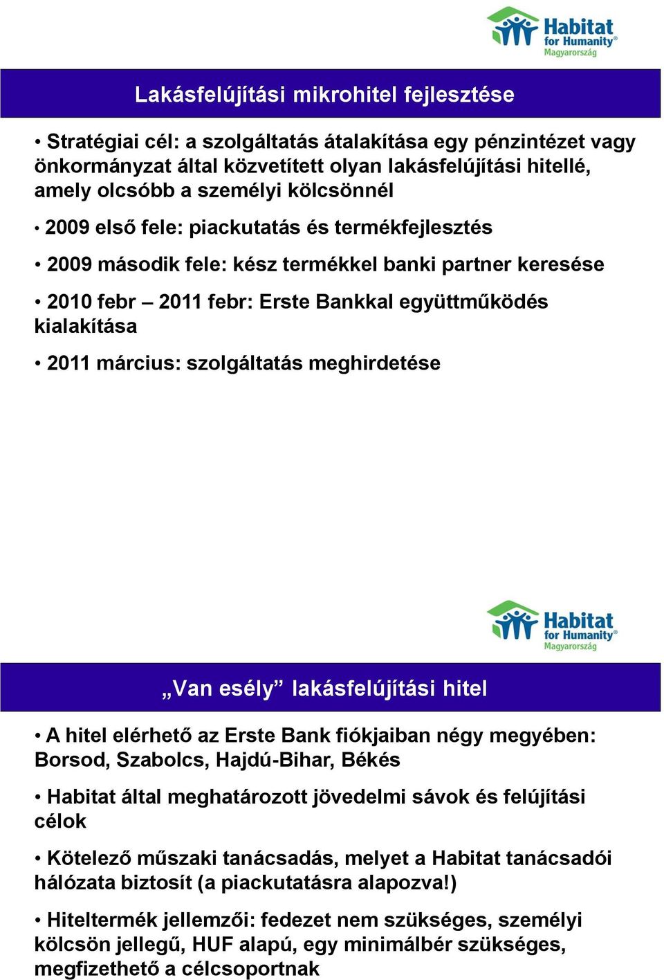 szolgáltatás meghirdetése Van esély lakásfelújítási hitel A hitel elérhető az Erste Bank fiókjaiban négy megyében: Borsod, Szabolcs, Hajdú-Bihar, Békés Habitat által meghatározott Their jövedelmi joy