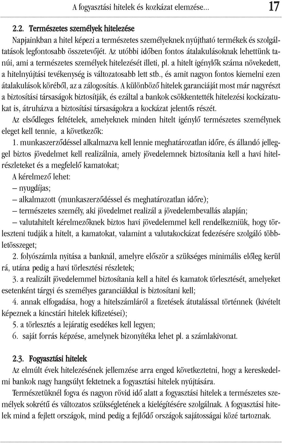 Az utóbbi idõben fontos átalakulásoknak lehettünk tanúi, ami a természetes személyek hitelezését illeti, pl. a hitelt igénylõk száma növekedett, a hitelnyújtási tevékenység is változatosabb lett stb.