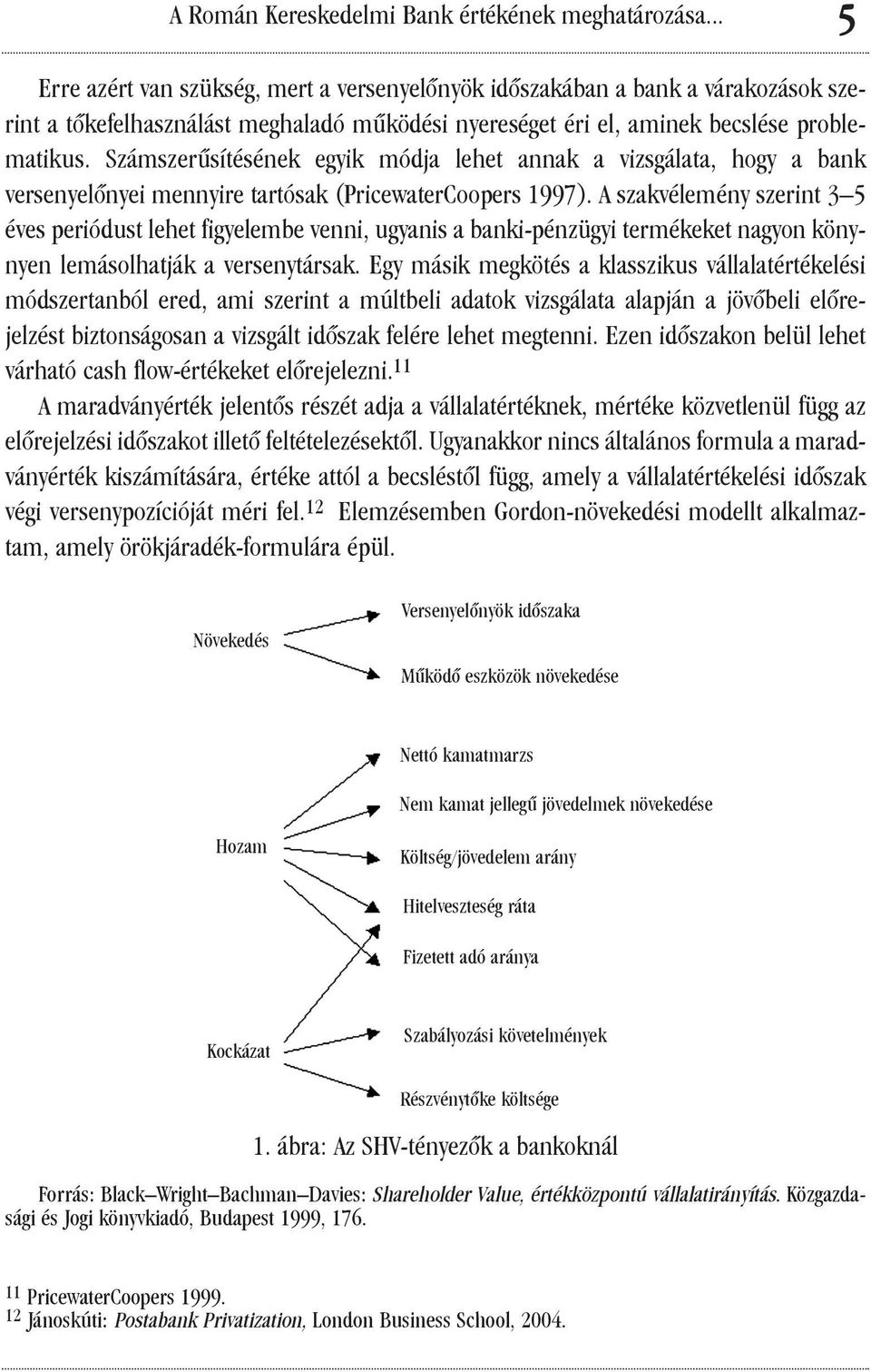 Számszerûsítésének egyik módja lehet annak a vizsgálata, hogy a bank versenyelõnyei mennyire tartósak (PricewaterCoopers 1997).