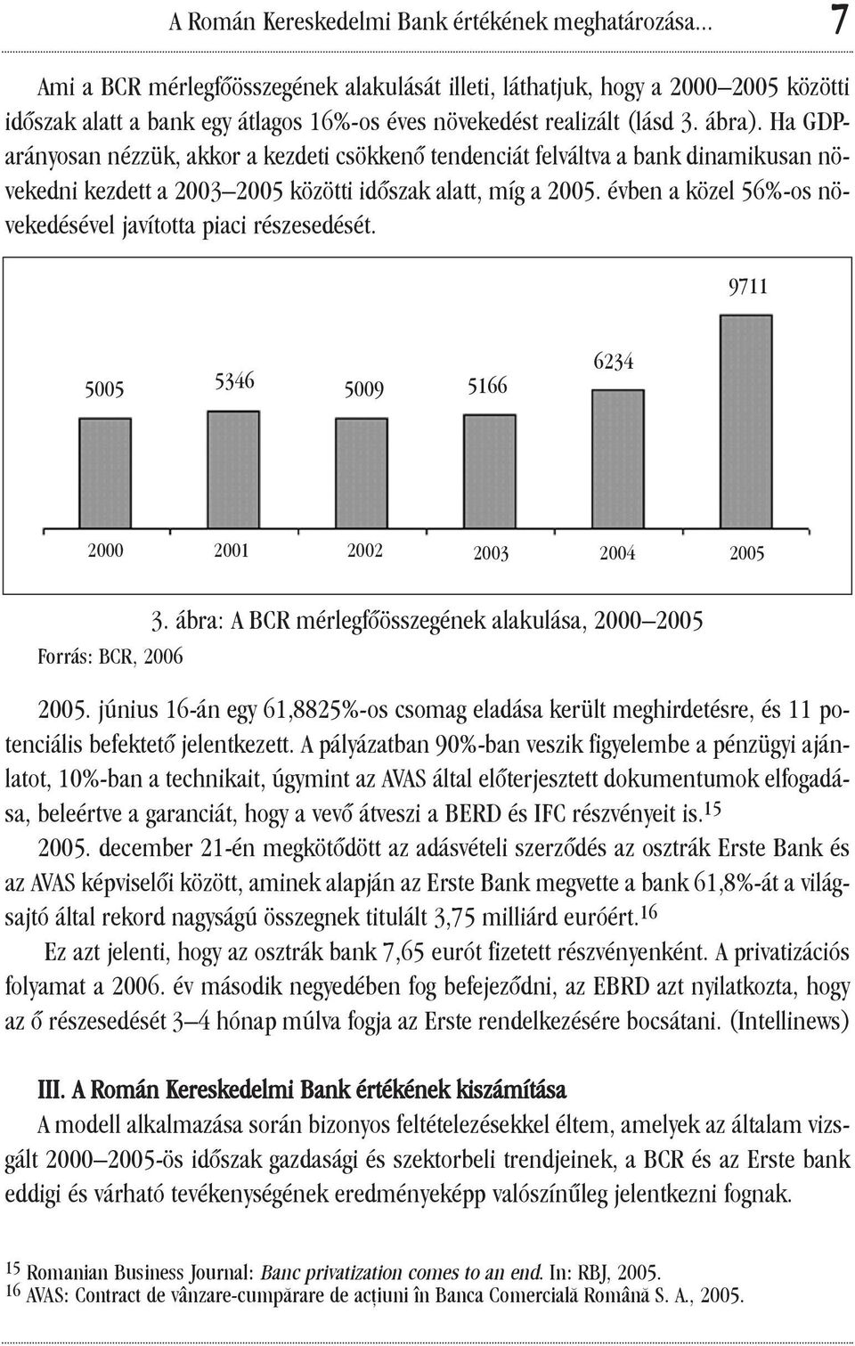 Ha GDParányosan nézzük, akkor a kezdeti csökkenõ tendenciát felváltva a bank dinamikusan növekedni kezdett a 2003 2005 közötti idõszak alatt, míg a 2005.