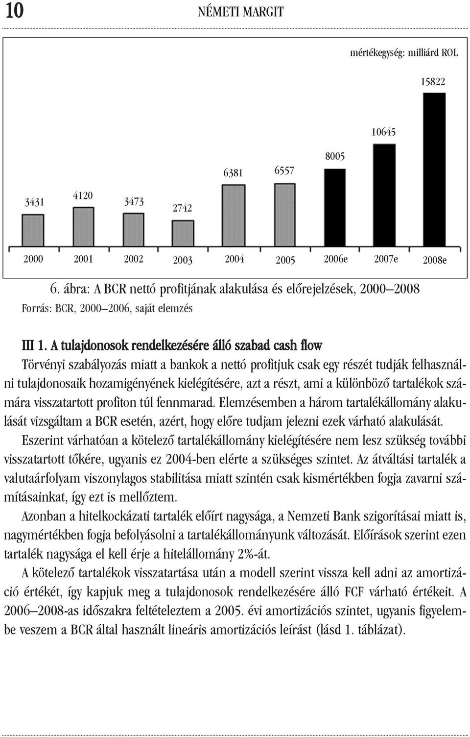 A tulajdonosok rendelkezésére álló szabad cash flow Törvényi szabályozás miatt a bankok a nettó profitjuk csak egy részét tudják felhasználni tulajdonosaik hozamigényének kielégítésére, azt a részt,