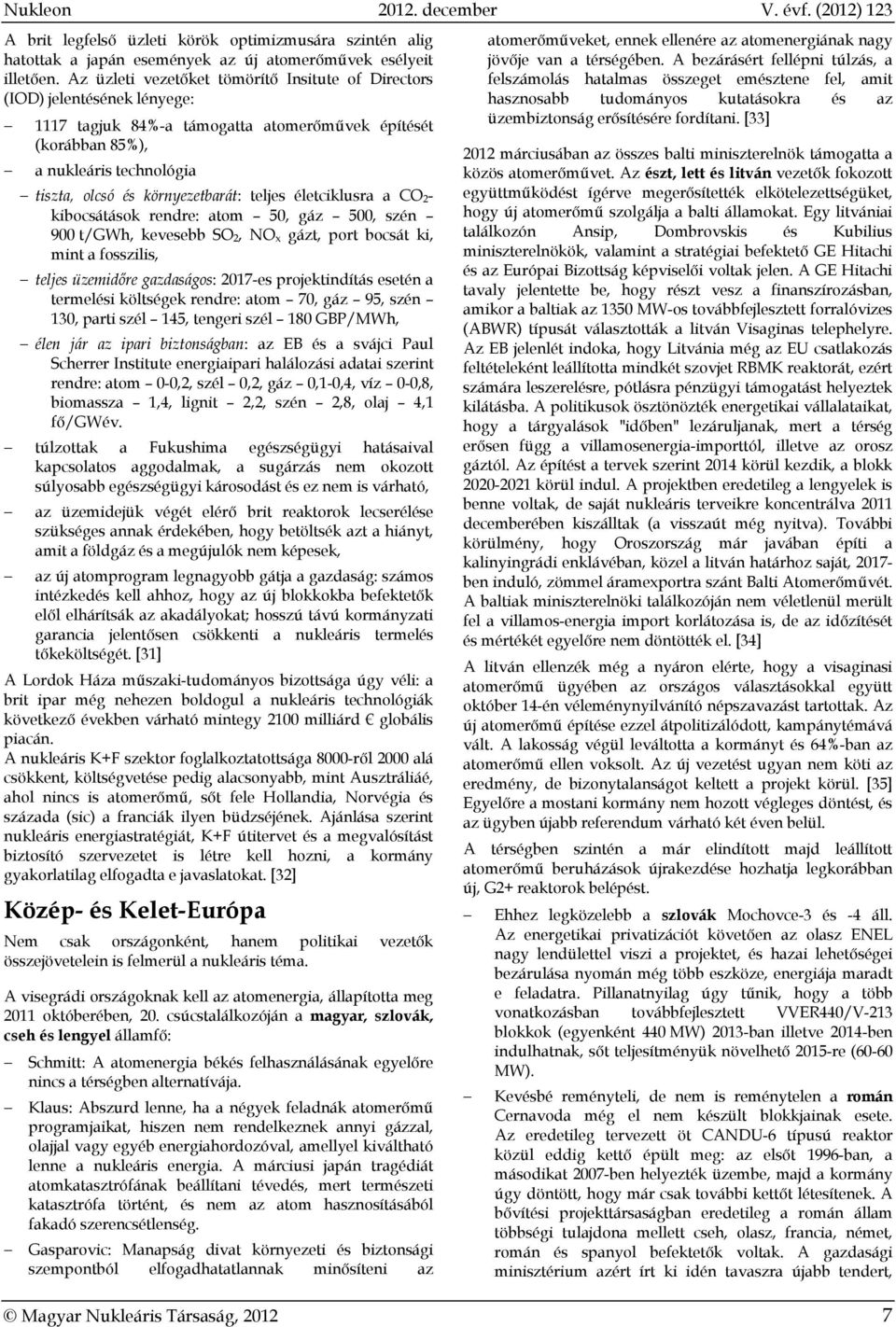 környezetbarát: teljes életciklusra a CO 2- kibocsátások rendre: atom 50, gáz 500, szén 900 t/gwh, kevesebb SO 2, NO x gázt, port bocsát ki, mint a fosszilis, teljes üzemidőre gazdaságos: 2017-es