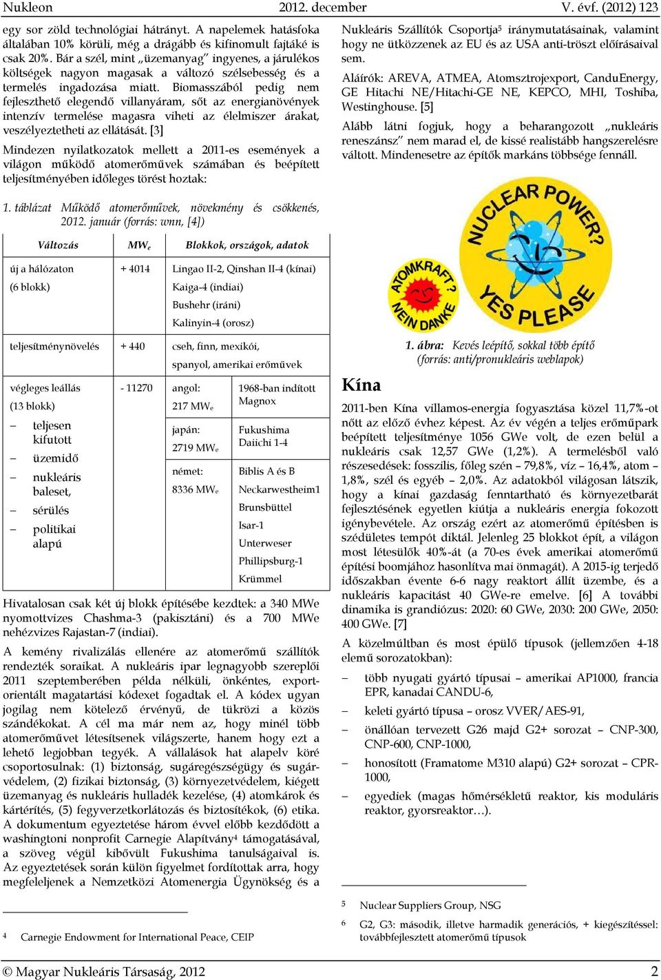 Biomasszából pedig nem fejleszthető elegendő villanyáram, sőt az energianövények intenzív termelése magasra viheti az élelmiszer árakat, veszélyeztetheti az ellátását.