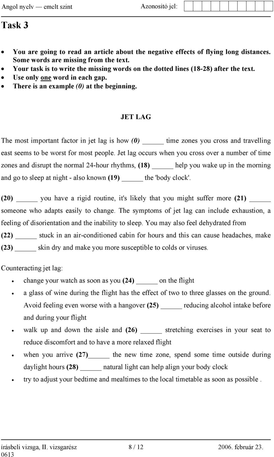 JET LAG The most important factor in jet lag is how (0) time zones you cross and travelling east seems to be worst for most people.