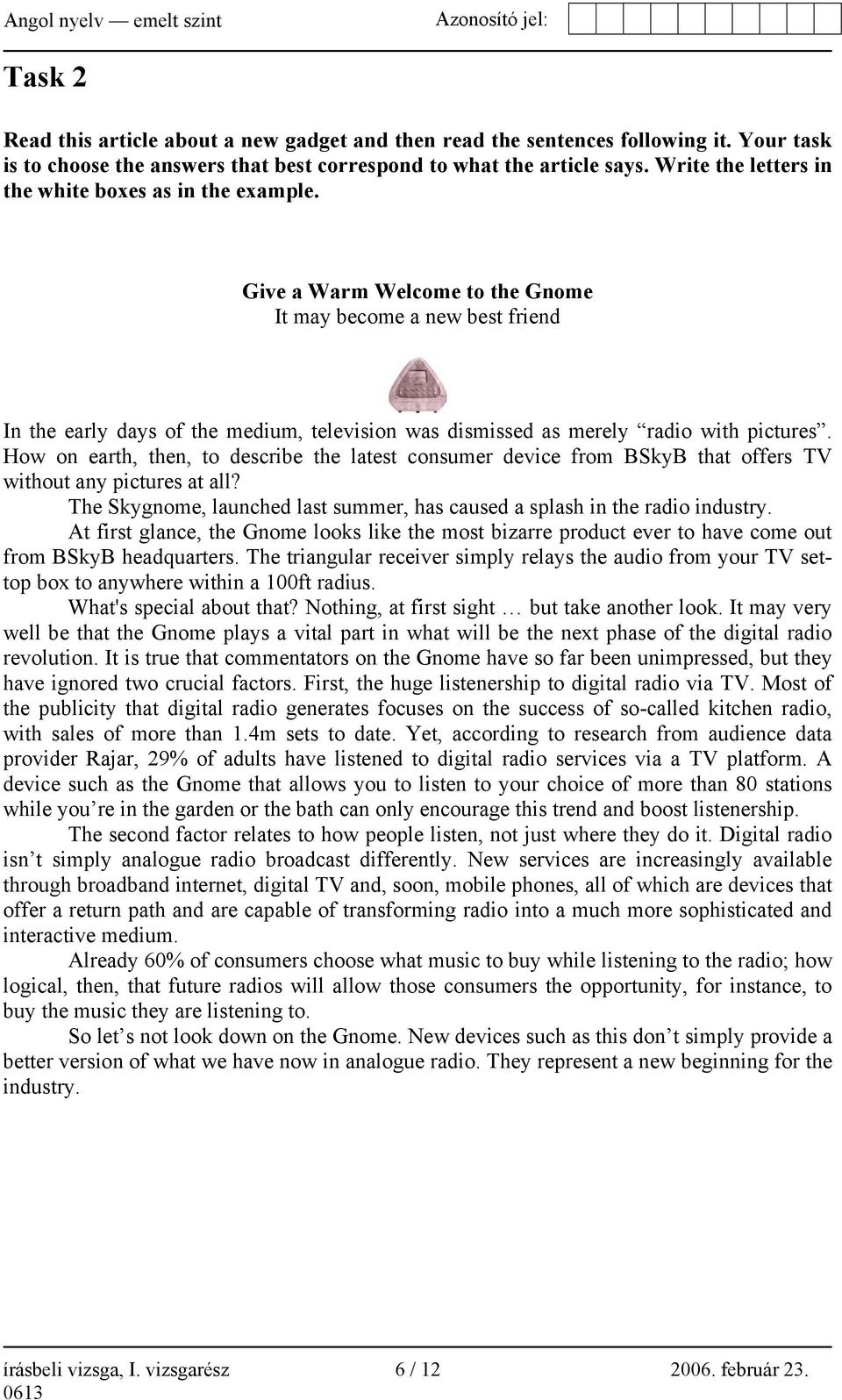 Give a Warm Welcome to the Gnome It may become a new best friend In the early days of the medium, television was dismissed as merely radio with pictures.