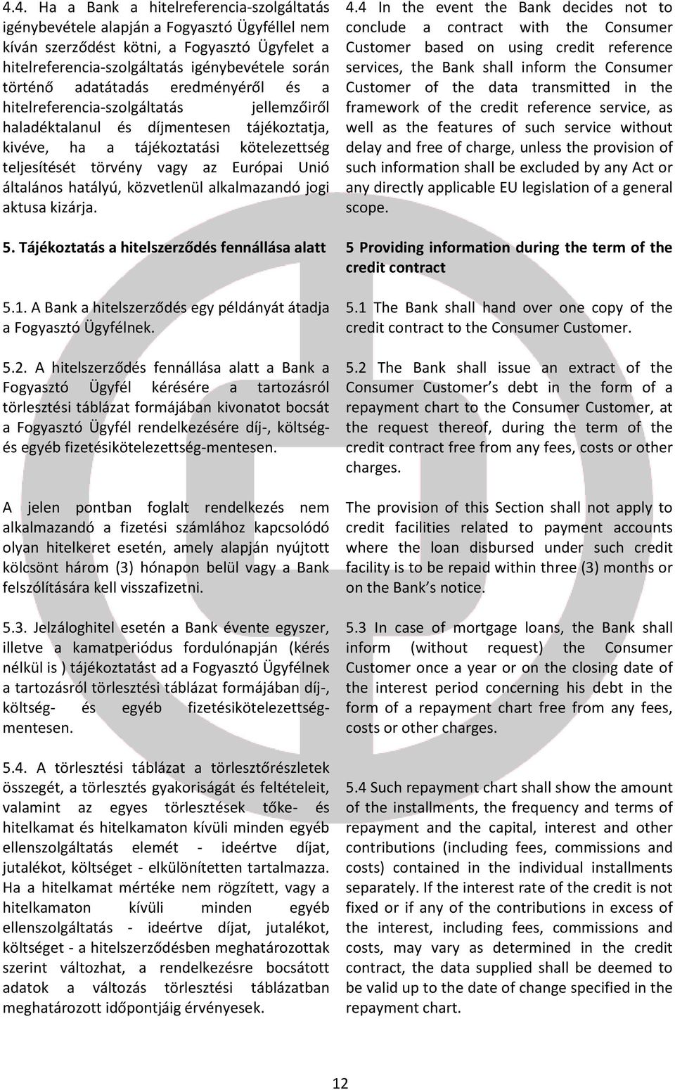 általános hatályú, közvetlenül alkalmazandó jogi aktusa kizárja. 5. Tájékoztatás a hitelszerződés fennállása alatt 5.1. A Bank a hitelszerződés egy példányát átadja a Fogyasztó Ügyfélnek. 5.2.