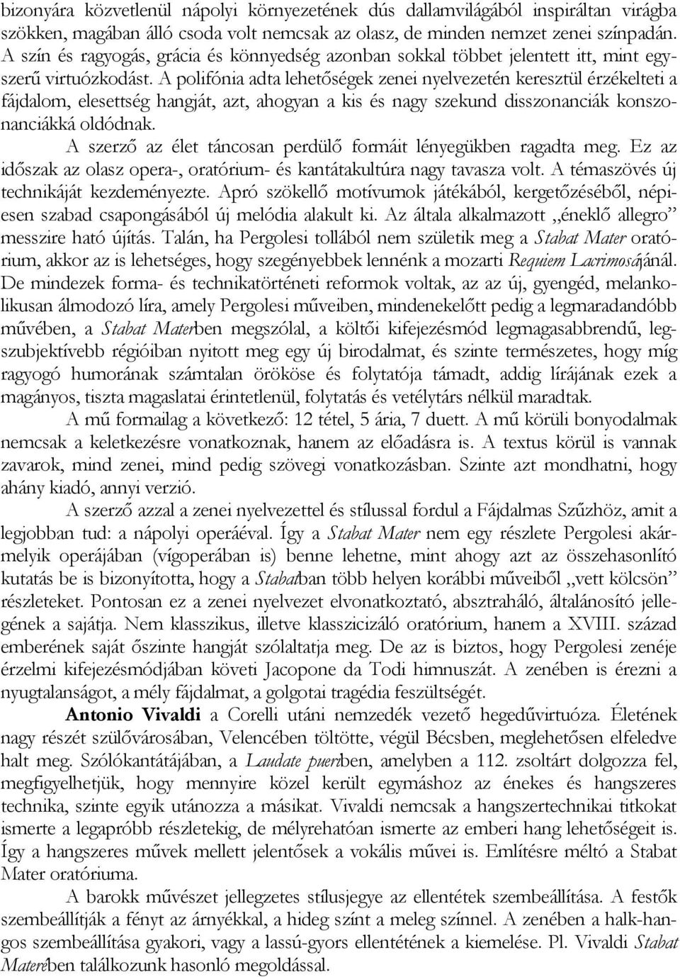 A polifónia adta lehetőségek zenei nyelvezetén keresztül érzékelteti a fájdalom, elesettség hangját, azt, ahogyan a kis és nagy szekund disszonanciák konszonanciákká oldódnak.