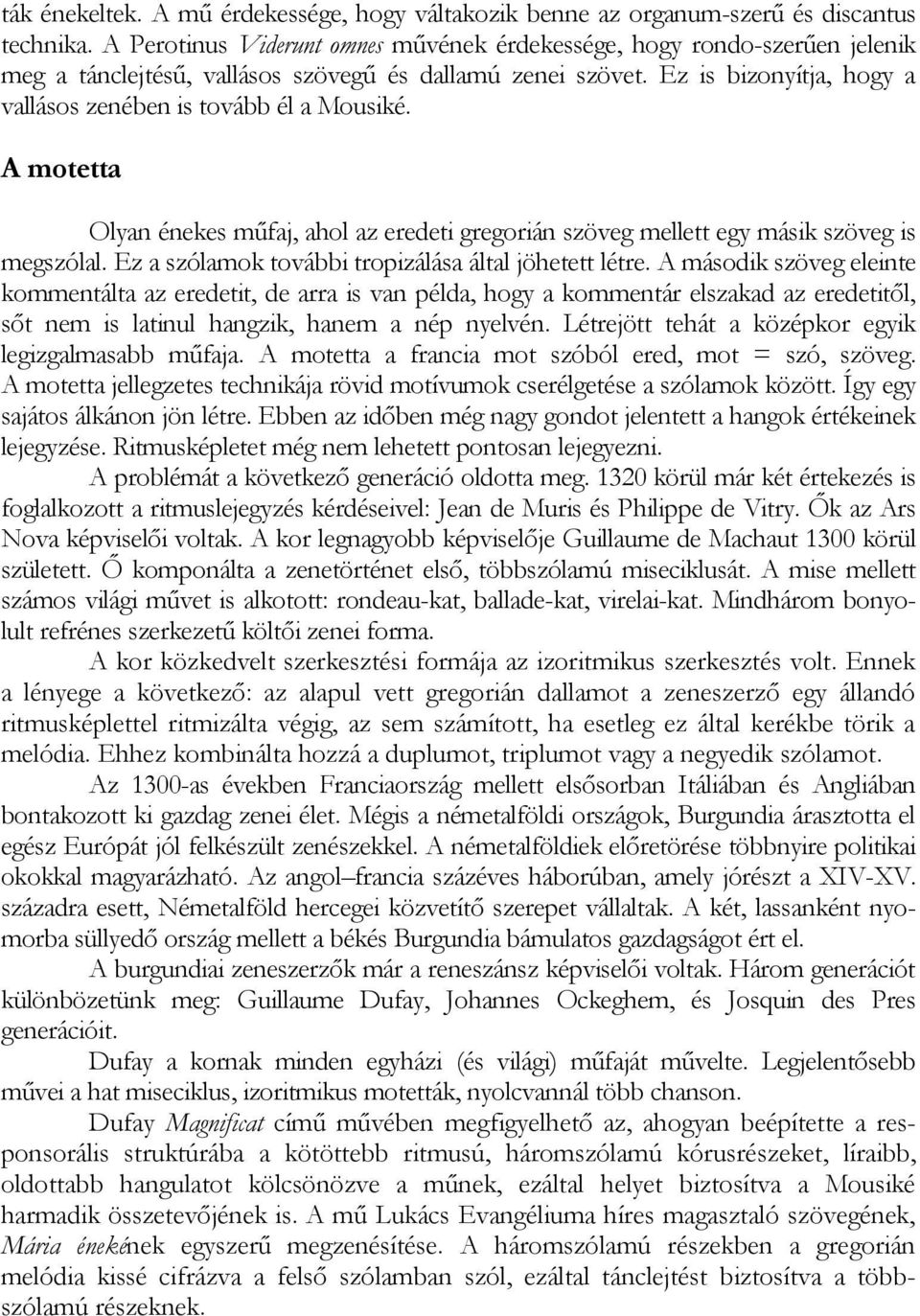 Ez is bizonyítja, hogy a vallásos zenében is tovább él a Mousiké. A motetta Olyan énekes műfaj, ahol az eredeti gregorián szöveg mellett egy másik szöveg is megszólal.