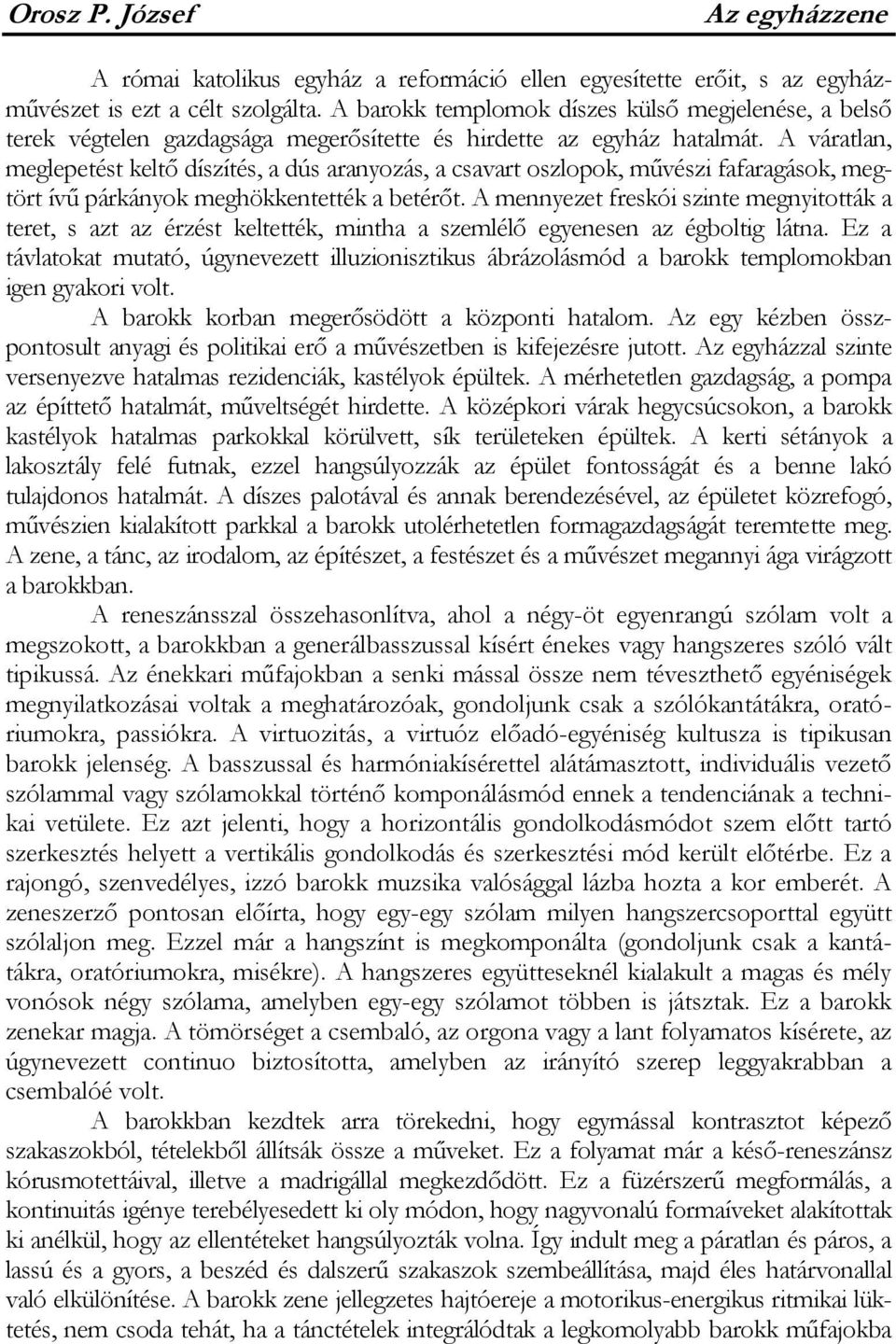 A váratlan, meglepetést keltő díszítés, a dús aranyozás, a csavart oszlopok, művészi fafaragások, megtört ívű párkányok meghökkentették a betérőt.