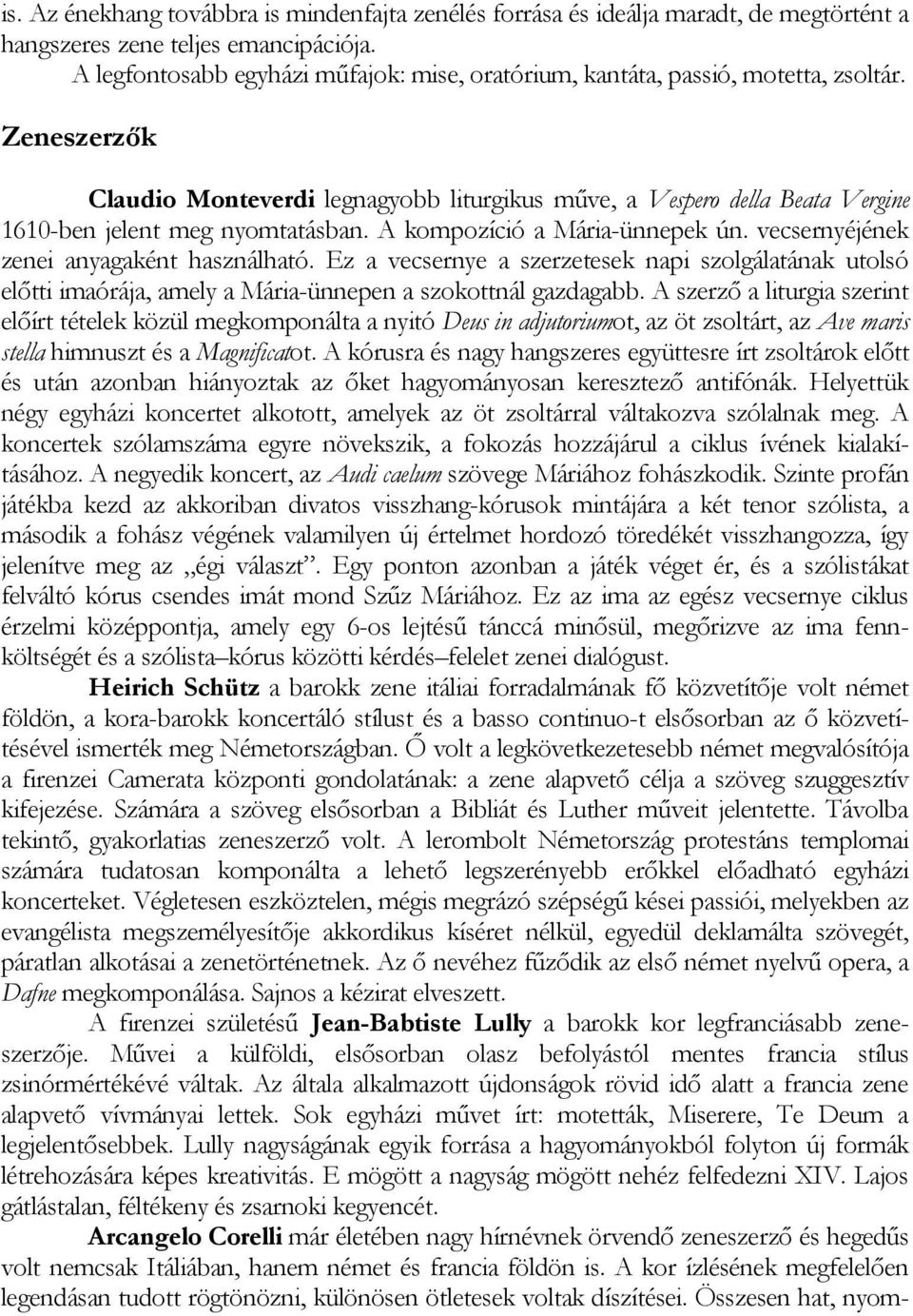 Zeneszerzők Claudio Monteverdi legnagyobb liturgikus műve, a Vespero della Beata Vergine 1610-ben jelent meg nyomtatásban. A kompozíció a Mária-ünnepek ún. vecsernyéjének zenei anyagaként használható.