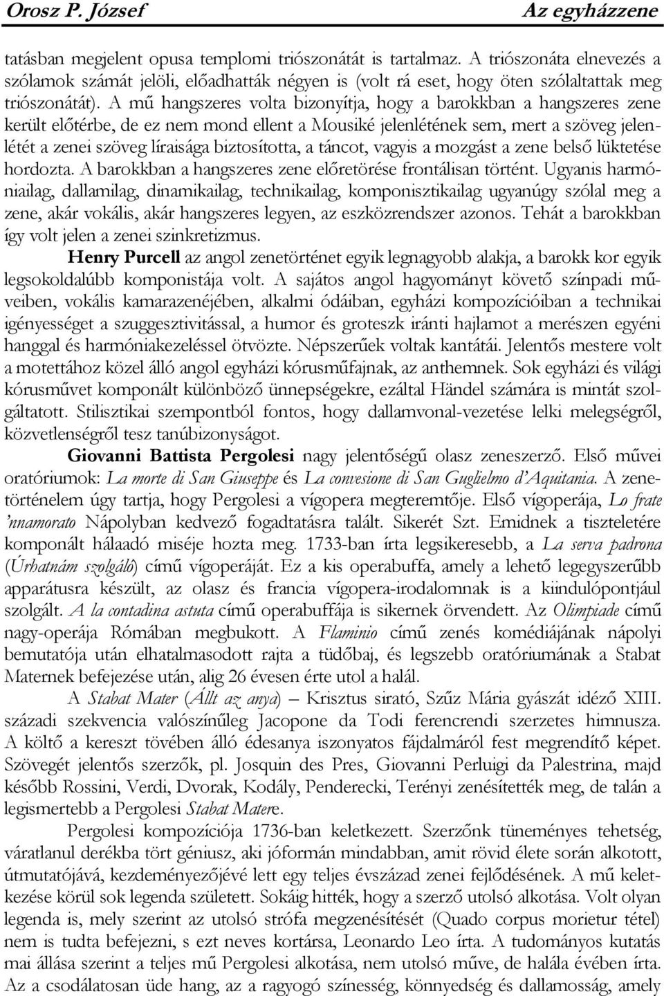 A mű hangszeres volta bizonyítja, hogy a barokkban a hangszeres zene került előtérbe, de ez nem mond ellent a Mousiké jelenlétének sem, mert a szöveg jelenlétét a zenei szöveg líraisága biztosította,