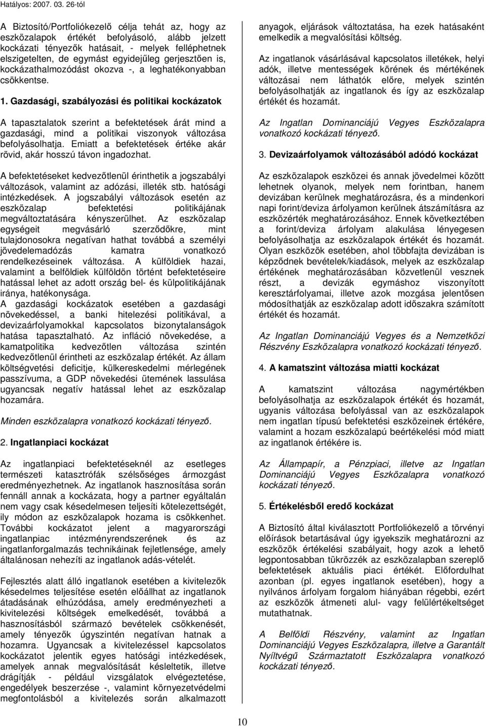 Gazdasági, szabályozási és politikai kockázatok A tapasztalatok szerint a befektetések árát mind a gazdasági, mind a politikai viszonyok változása befolyásolhatja.