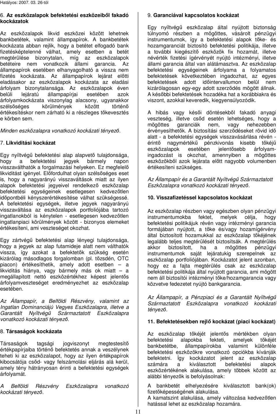 garancia. Az állampapírok esetében elhanyagolható a vissza nem fizetés kockázata. Az állampapírok lejárat előtti eladásakor az eszközalapok kockázata az eladási árfolyam bizonytalansága.