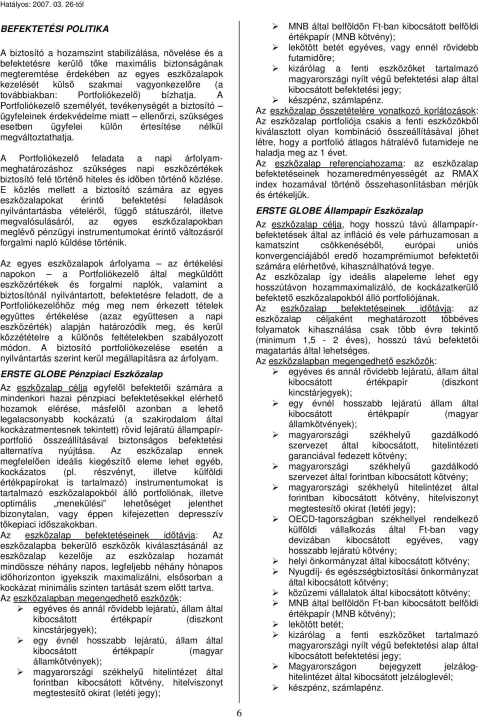 A Portfoliókezelő személyét, tevékenységét a biztosító ügyfeleinek érdekvédelme miatt ellenőrzi, szükséges esetben ügyfelei külön értesítése nélkül megváltoztathatja.