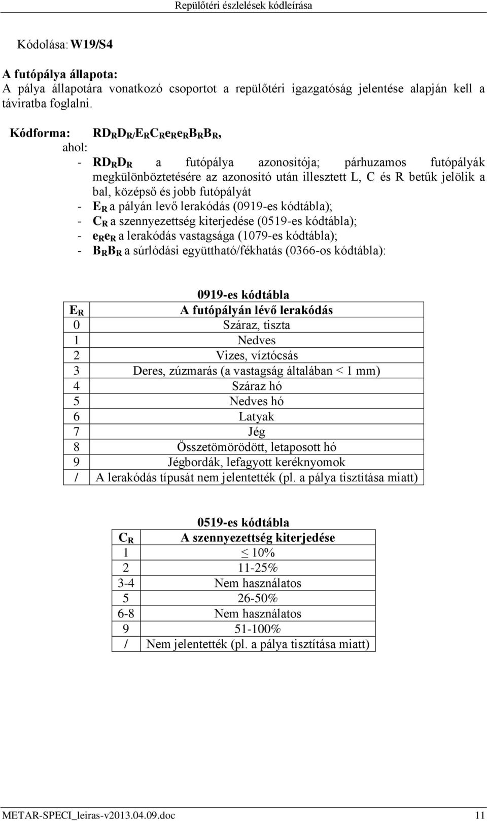 jobb futópályát - E R a pályán levő lerakódás (0919-es kódtábla); - C R a szennyezettség kiterjedése (0519-es kódtábla); - e R e R a lerakódás vastagsága (1079-es kódtábla); - B R B R a súrlódási