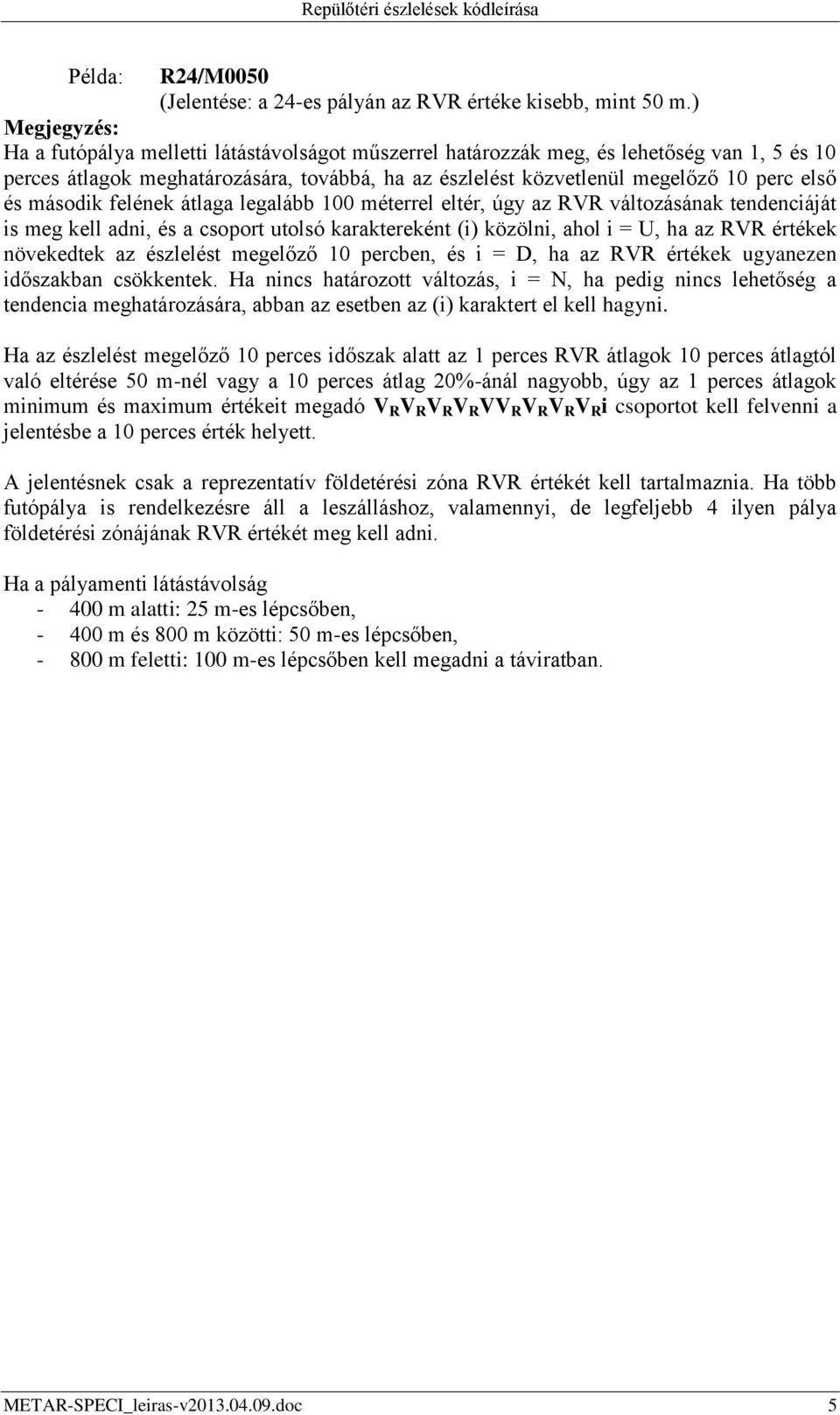 és második felének átlaga legalább 100 méterrel eltér, úgy az RVR változásának tendenciáját is meg kell adni, és a csoport utolsó karaktereként (i) közölni, ahol i = U, ha az RVR értékek növekedtek