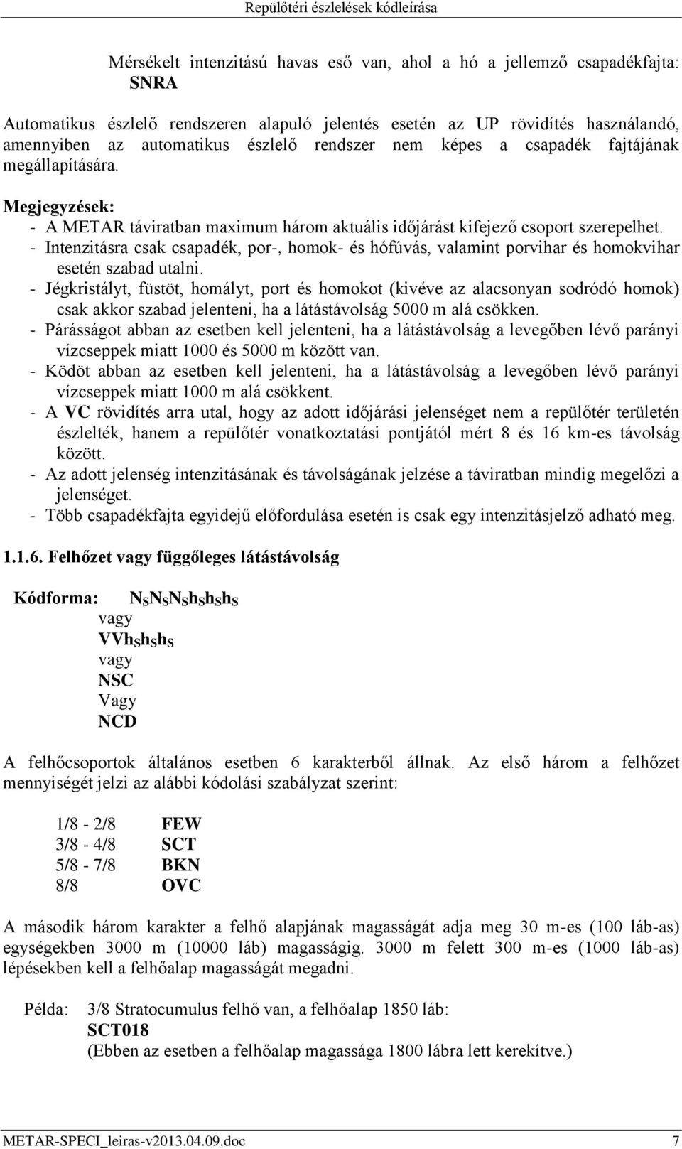 - Intenzitásra csak csapadék, por-, homok- és hófúvás, valamint porvihar és homokvihar esetén szabad utalni.