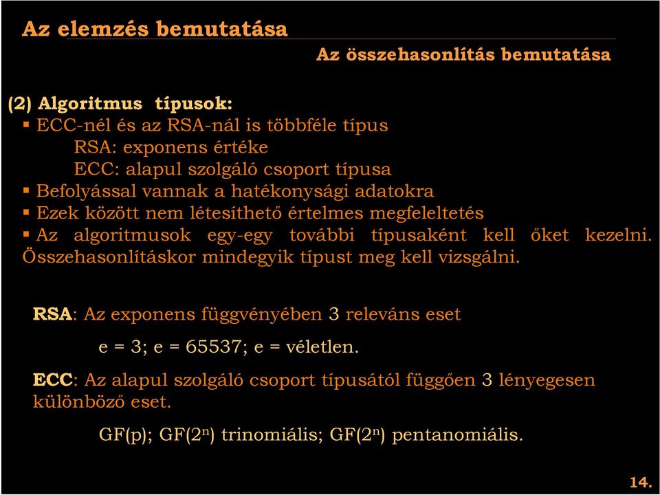 Ezek között nem létesíthető értelmes megfeleltetés! Az algoritmusok egy-egy további típusaként kell őket kezelni.