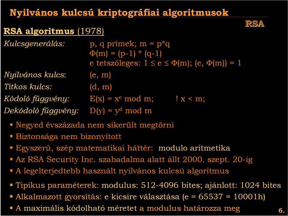 Egyszerű, szép matematikai háttér: modulo aritmetika! Az RSA Security Inc. szabadalma alatt állt 2000. szept. 20-ig! A legelterjedtebb használt nyilvános kulcsú algoritmus RSA!