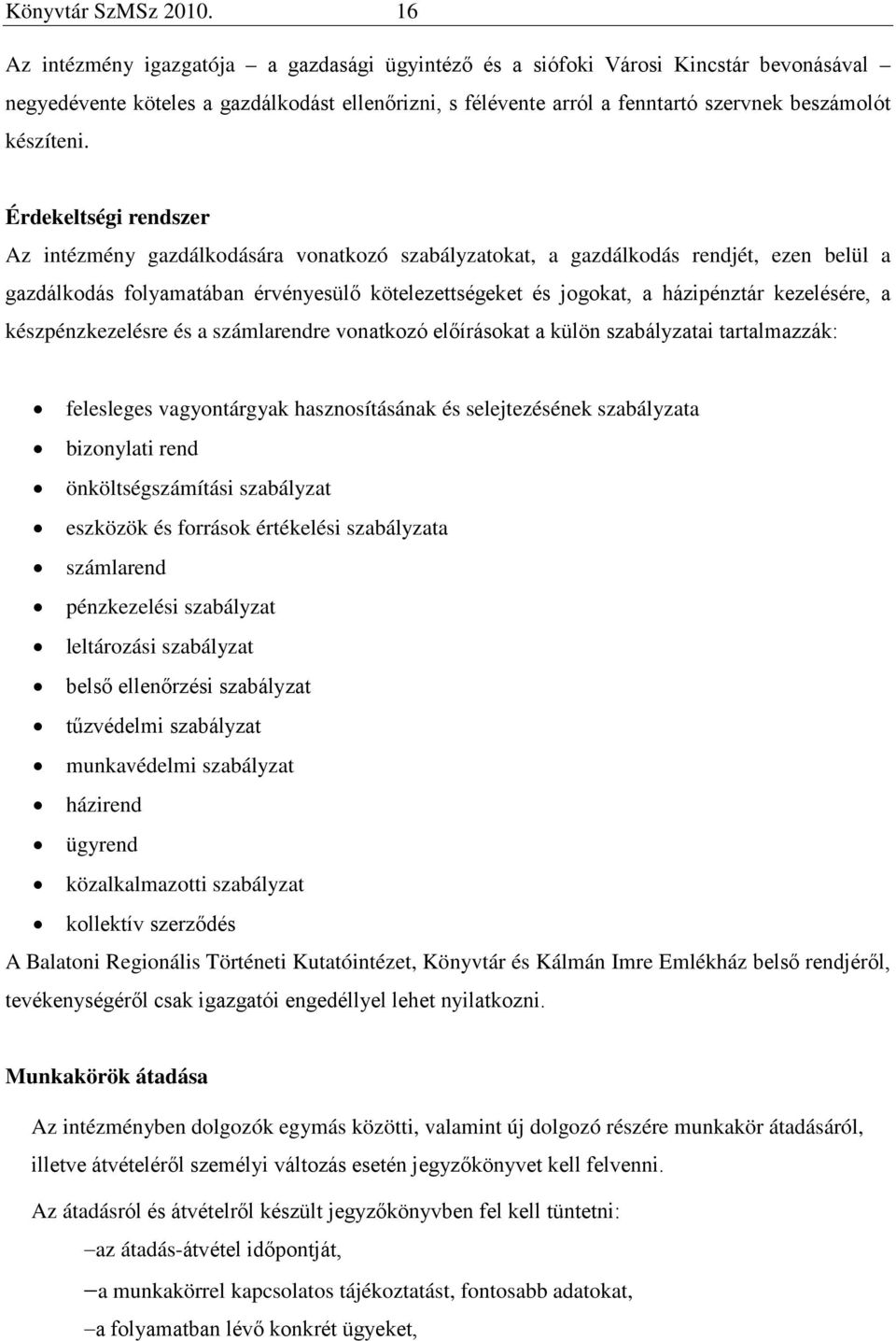 Érdekeltségi rendszer Az intézmény gazdálkodására vonatkozó szabályzatokat, a gazdálkodás rendjét, ezen belül a gazdálkodás folyamatában érvényesülő kötelezettségeket és jogokat, a házipénztár