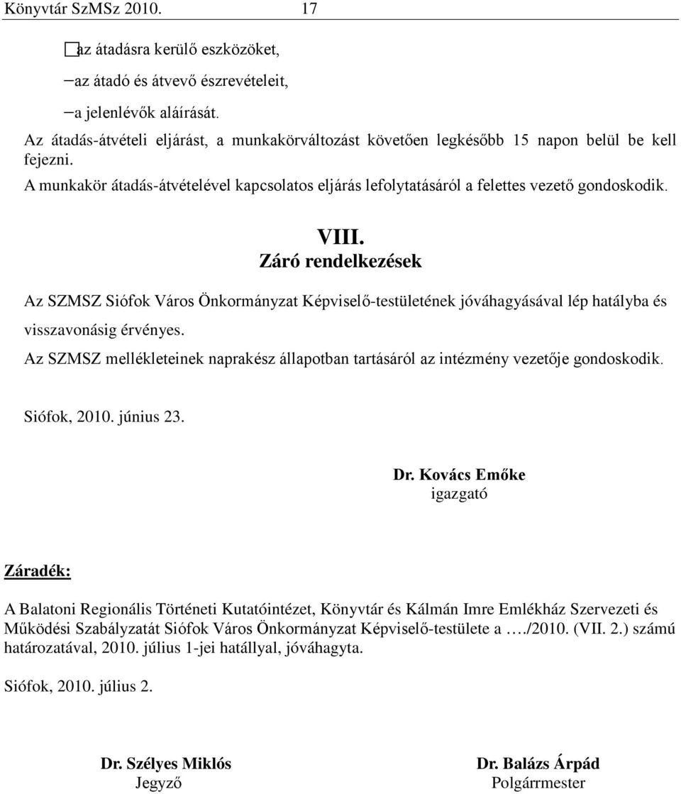 VIII. Záró rendelkezések Az SZMSZ Siófok Város Önkormányzat Képviselő-testületének jóváhagyásával lép hatályba és visszavonásig érvényes.