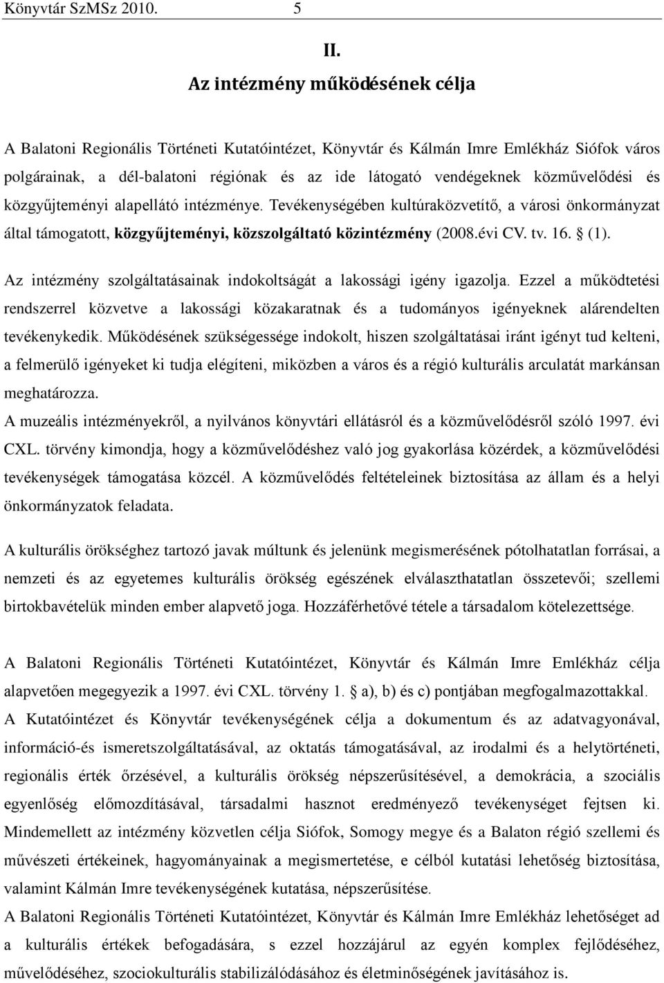 közművelődési és közgyűjteményi alapellátó intézménye. Tevékenységében kultúraközvetítő, a városi önkormányzat által támogatott, közgyűjteményi, közszolgáltató közintézmény (2008.évi CV. tv. 16. (1).