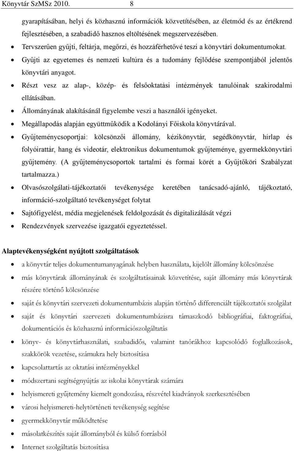 Részt vesz az alap-, közép- és felsőoktatási intézmények tanulóinak szakirodalmi ellátásában. Állományának alakításánál figyelembe veszi a használói igényeket.