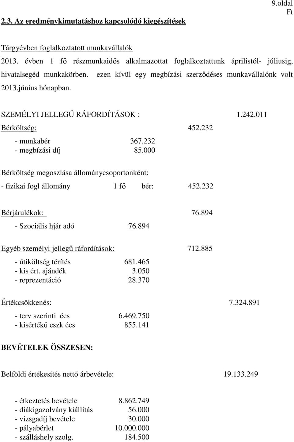 SZEMÉLYI JELLEGŰ RÁFORDÍTÁSOK : 1.242.011 Bérköltség: 452.232 - munkabér 367.232 - megbízási díj 85.000 Bérköltség megoszlása állománycsoportonként: - fizikai fogl állomány 1 fő bér: 452.