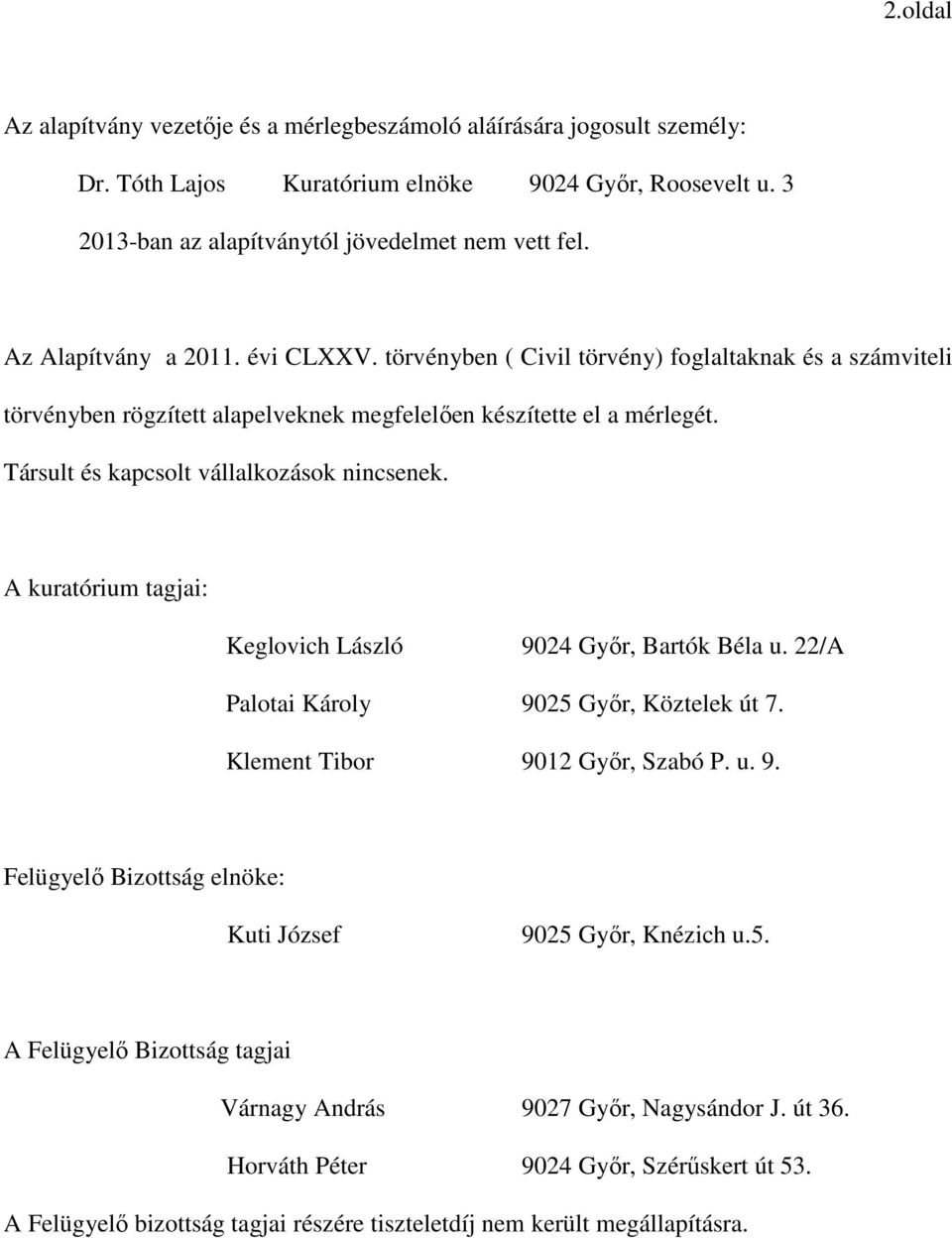 Társult és kapcsolt vállalkozások nincsenek. A kuratórium tagjai: Keglovich László 9024 Győr, Bartók Béla u. 22/A Palotai Károly 9025 Győr, Köztelek út 7. Klement Tibor 9012 Győr, Szabó P. u. 9. Felügyelő Bizottság elnöke: Kuti József 9025 Győr, Knézich u.