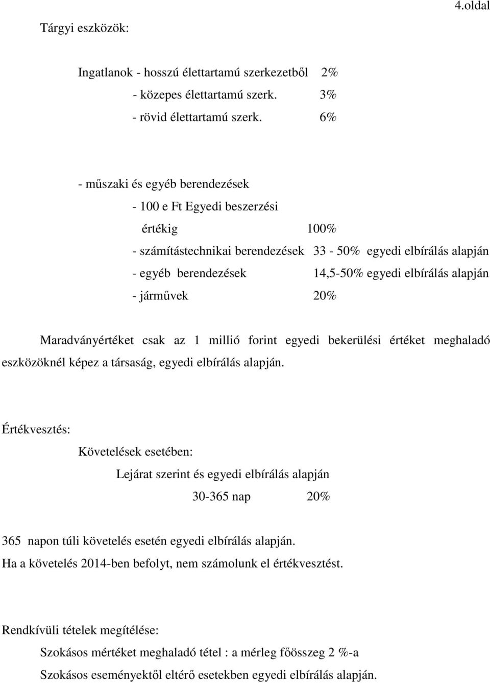 járművek 20% Maradványértéket csak az 1 millió forint egyedi bekerülési értéket meghaladó eszközöknél képez a társaság, egyedi elbírálás alapján.