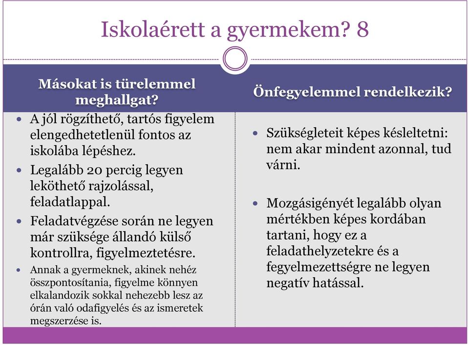 Annak a gyermeknek, akinek nehéz összpontosítania, figyelme könnyen elkalandozik sokkal nehezebb lesz az órán való odafigyelés és az ismeretek megszerzése is.