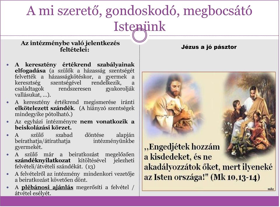 (A hiányzó szentségek mindegyike pótolható.) Az egyházi intézményre nem vonatkozik a beiskolázási körzet. A szülő szabad döntése alapján beírathatja/átírathatja intézményünkbe gyermekét.