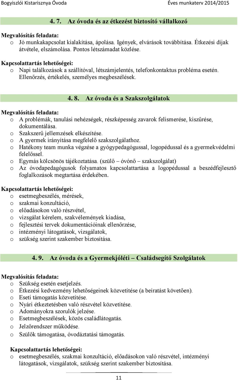 Az óvoda és a Szakszolgálatok Megvalósítás feladata: o A problémák, tanulási nehézségek, részképesség zavarok felismerése, kiszűrése, dokumentálása. o Szakszerű jellemzések elkészítése.