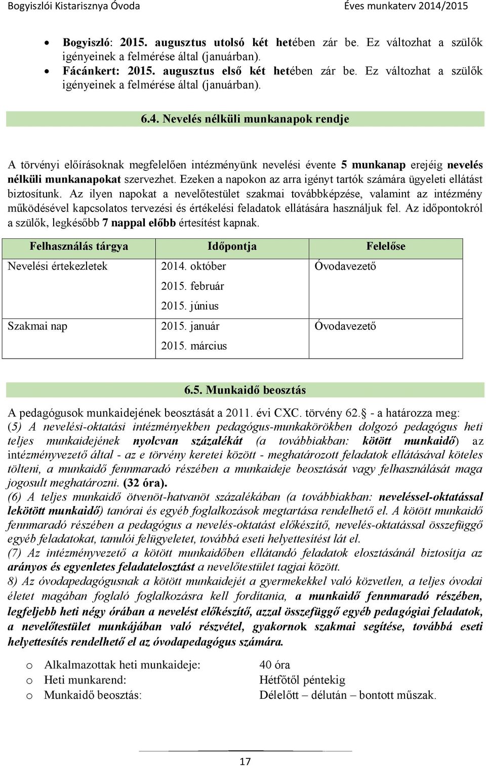 Nevelés nélküli munkanapok rendje A törvényi előírásoknak megfelelően intézményünk nevelési évente 5 munkanap erejéig nevelés nélküli munkanapokat szervezhet.