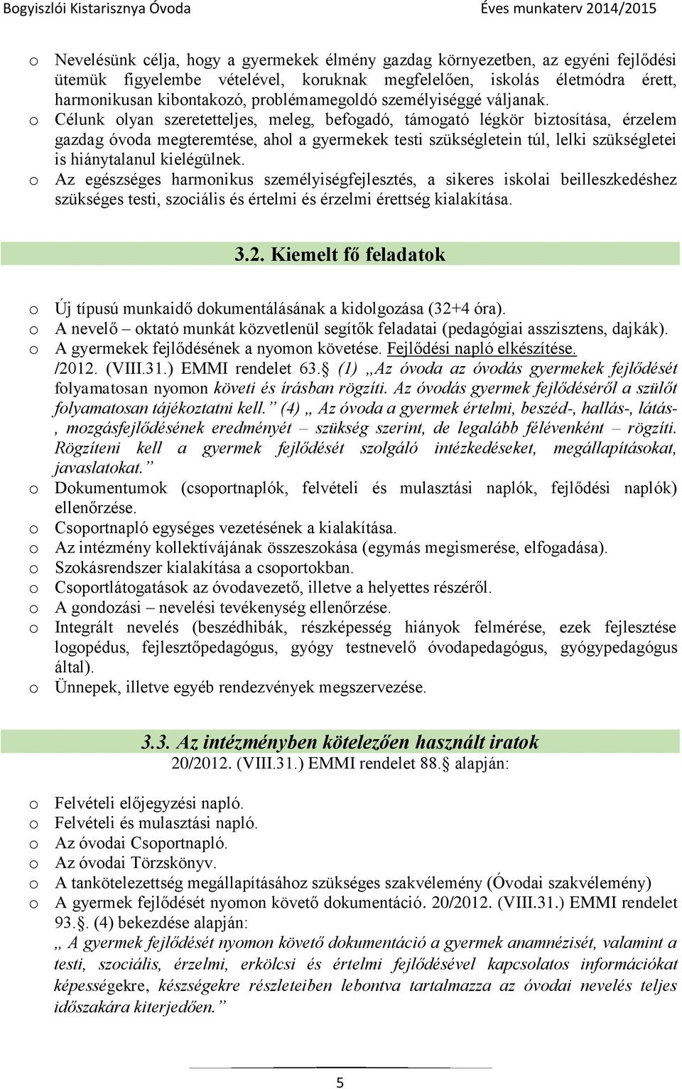 o Célunk olyan szeretetteljes, meleg, befogadó, támogató légkör biztosítása, érzelem gazdag óvoda megteremtése, ahol a gyermekek testi szükségletein túl, lelki szükségletei is hiánytalanul